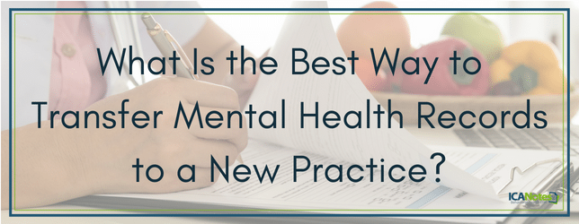 What Is the Best Way to Transfer Mental Health Records to a New Practice?