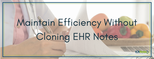 maintain efficiency without cloning ehr notes