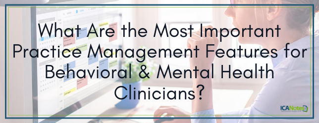 What Are the Most Important Practice Management Features for Behavioral and Mental Health Clinicians?