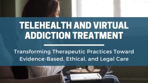 Telehealth and Virtual Addiction Treatment